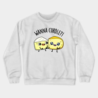 Wanna Curdle Funny Cheese Puns Crewneck Sweatshirt